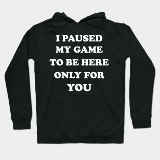 I Paused My Game To Be Here Hoodie